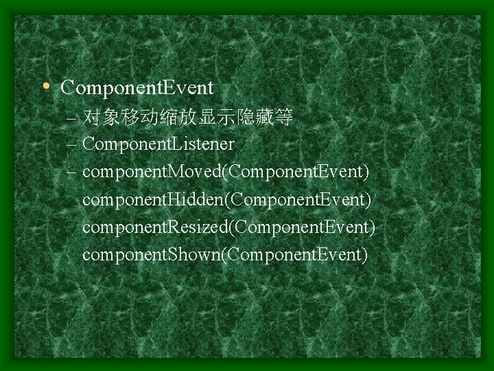  • Component. Event – 对象移动缩放显示隐藏等 – Component. Listener – component. Moved(Component. Event) component.