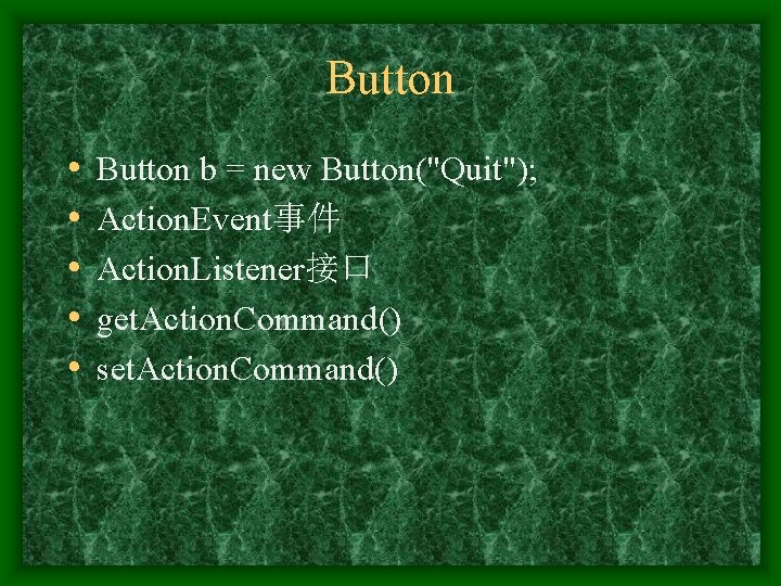 Button • • • Button b = new Button("Quit"); Action. Event事件 Action. Listener接口 get.