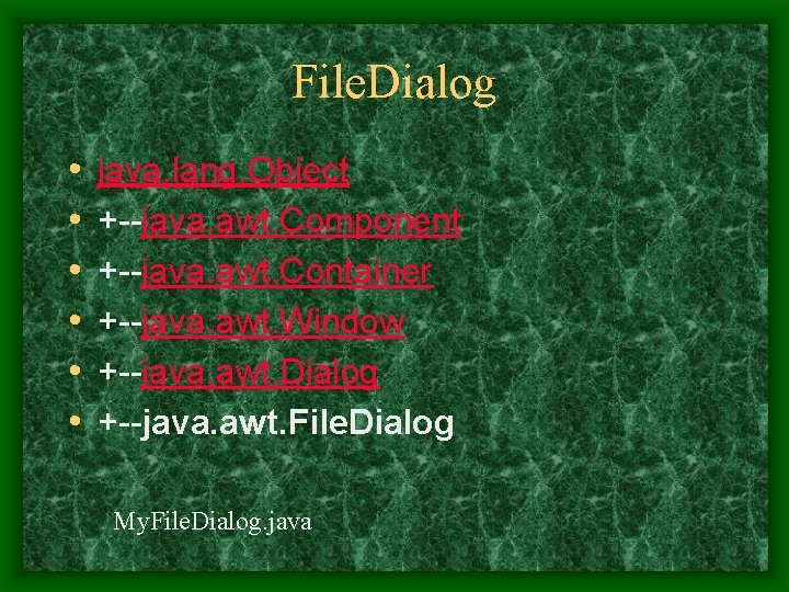 File. Dialog • • • java. lang. Object +--java. awt. Component +--java. awt. Container