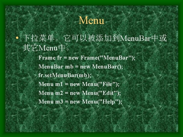 Menu • 下拉菜单。它可以被添加到Menu. Bar中或 其它Menu中。 Frame fr = new Frame("Menu. Bar"); Menu. Bar mb