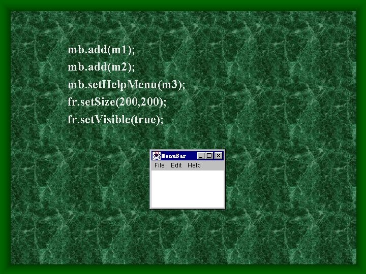 mb. add(m 1); mb. add(m 2); mb. set. Help. Menu(m 3); fr. set. Size(200,