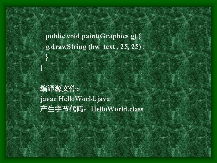 public void paint(Graphics g) { g. draw. String (hw_text , 25) ; } }