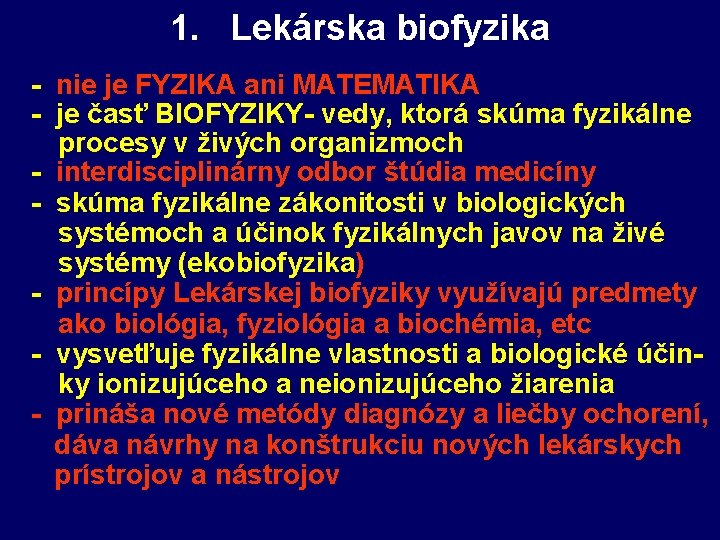 1. Lekárska biofyzika - nie je FYZIKA ani MATEMATIKA - je časť BIOFYZIKY- vedy,