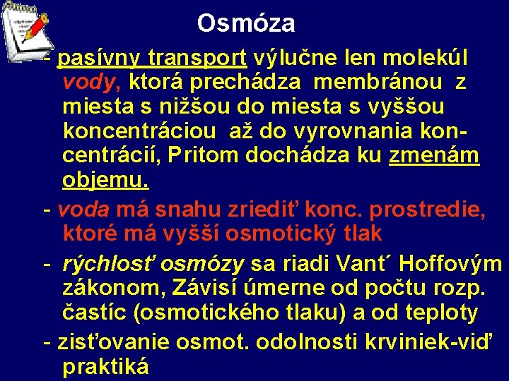 Osmóza - pasívny transport výlučne len molekúl vody, ktorá prechádza membránou z miesta s