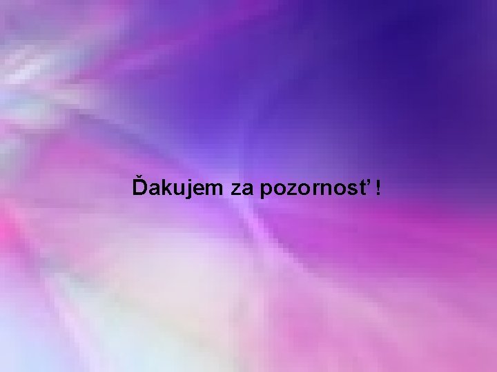 Ďakujem za pozornosť ! 