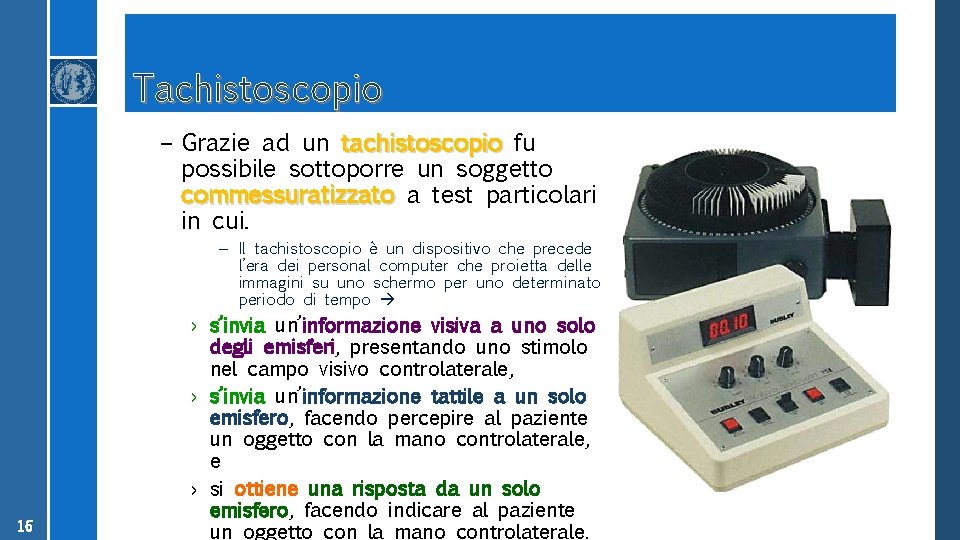 Tachistoscopio – Grazie ad un tachistoscopio fu possibile sottoporre un soggetto commessuratizzato a test