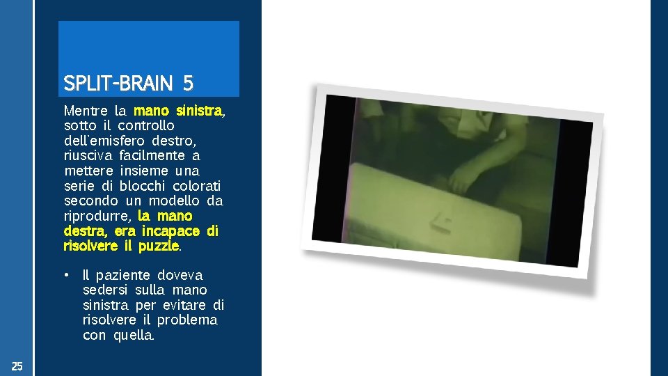 SPLIT-BRAIN 5 Mentre la mano sinistra, sinistra sotto il controllo dell'emisfero destro, riusciva facilmente