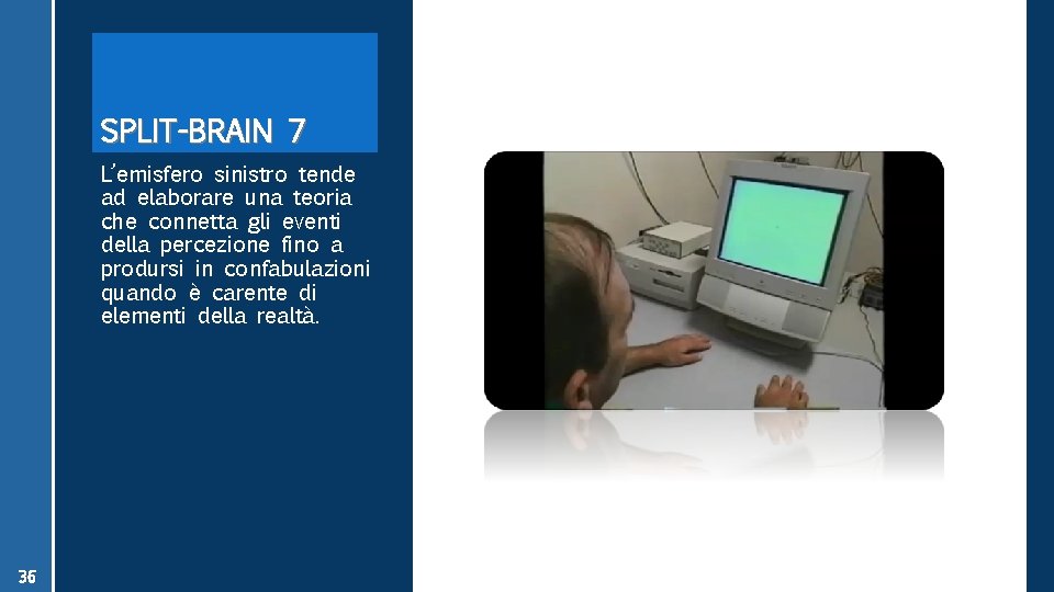 SPLIT-BRAIN 7 L’emisfero sinistro tende ad elaborare una teoria che connetta gli eventi della