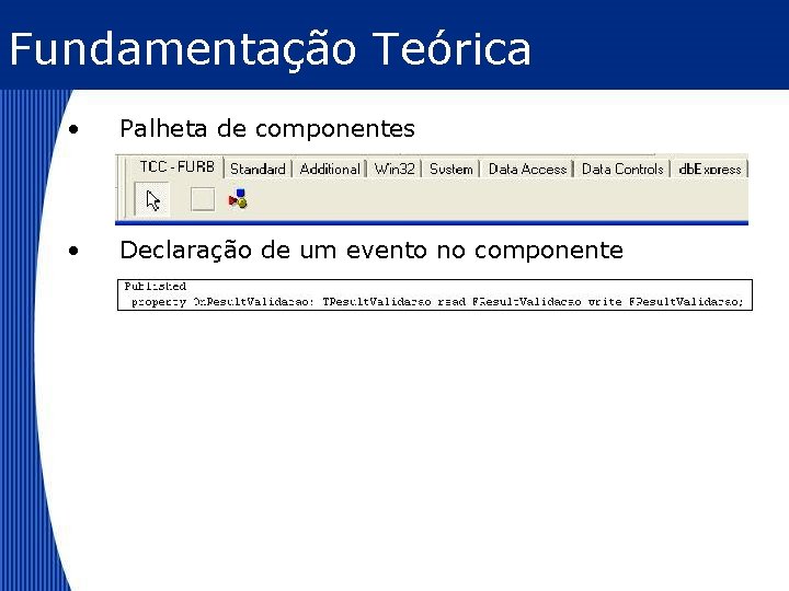 Fundamentação Teórica • Palheta de componentes • Declaração de um evento no componente 