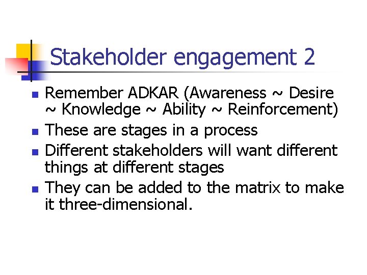 Stakeholder engagement 2 n n Remember ADKAR (Awareness ~ Desire ~ Knowledge ~ Ability