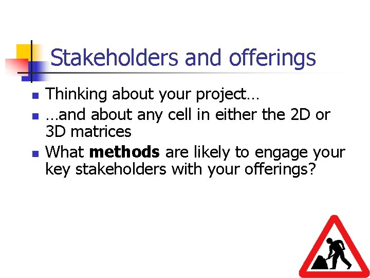 Stakeholders and offerings n n n Thinking about your project… …and about any cell