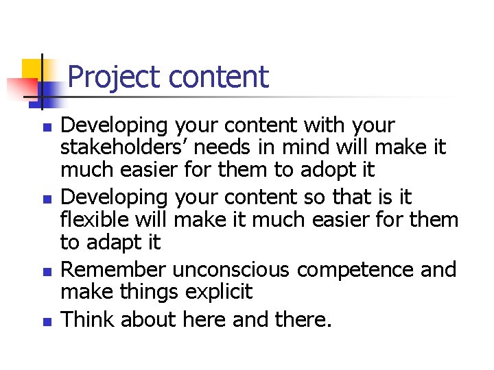 Project content n n Developing your content with your stakeholders’ needs in mind will
