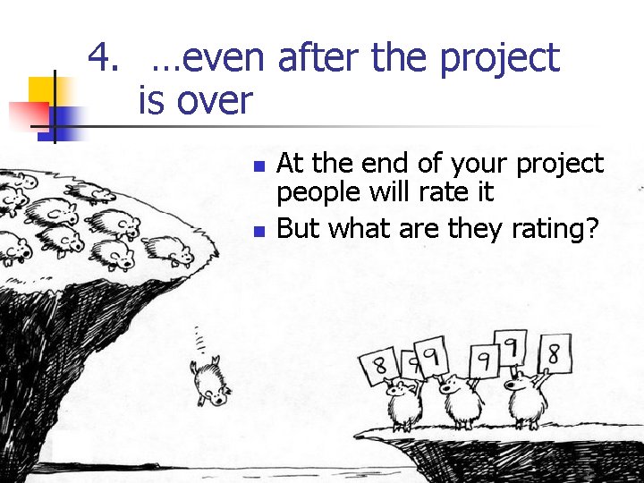 4. …even after the project is over n n At the end of your