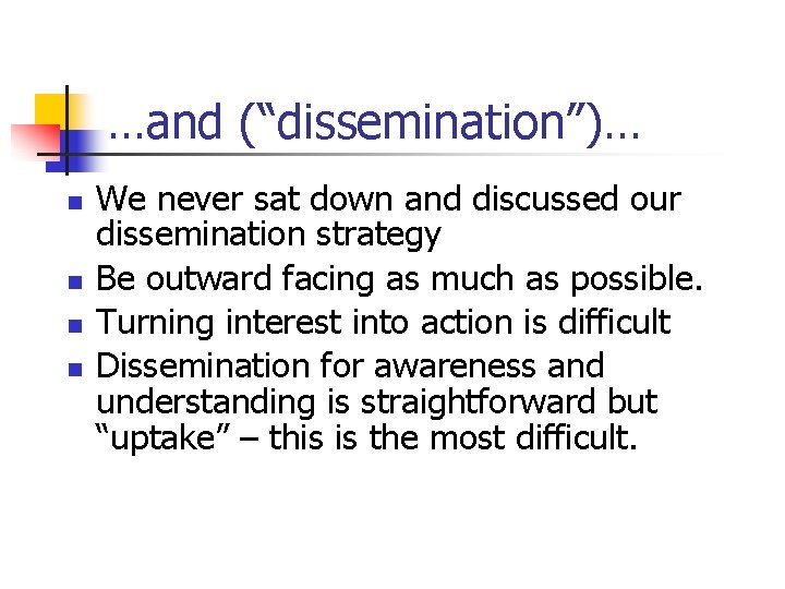 …and (“dissemination”)… n n We never sat down and discussed our dissemination strategy Be