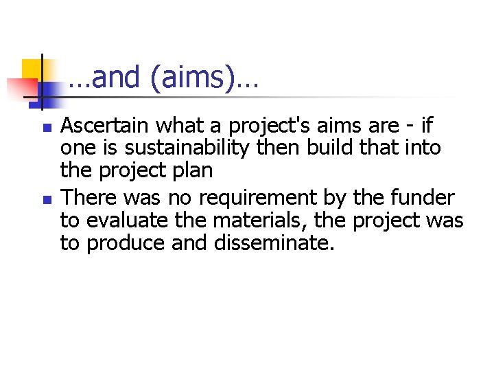 …and (aims)… n n Ascertain what a project's aims are - if one is