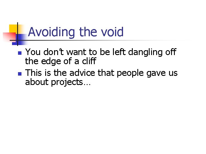 Avoiding the void n n You don’t want to be left dangling off the