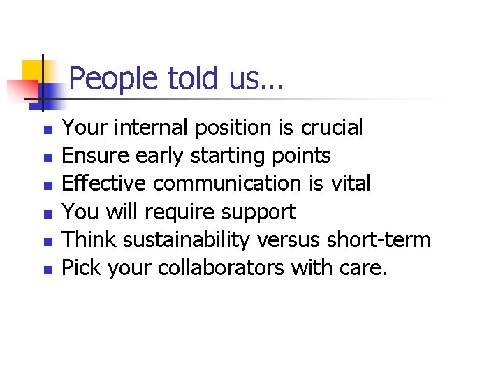 People told us… n n n Your internal position is crucial Ensure early starting