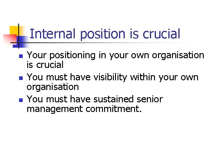 Internal position is crucial n n n Your positioning in your own organisation is