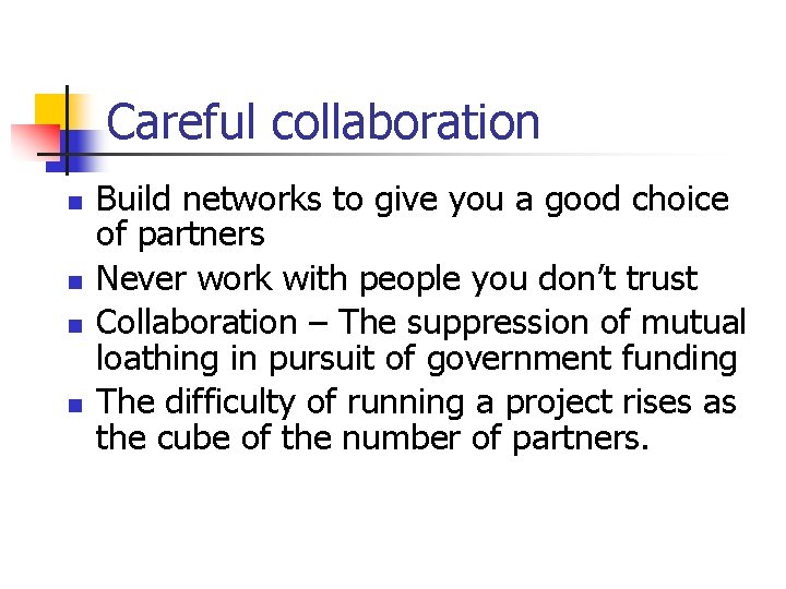 Careful collaboration n n Build networks to give you a good choice of partners