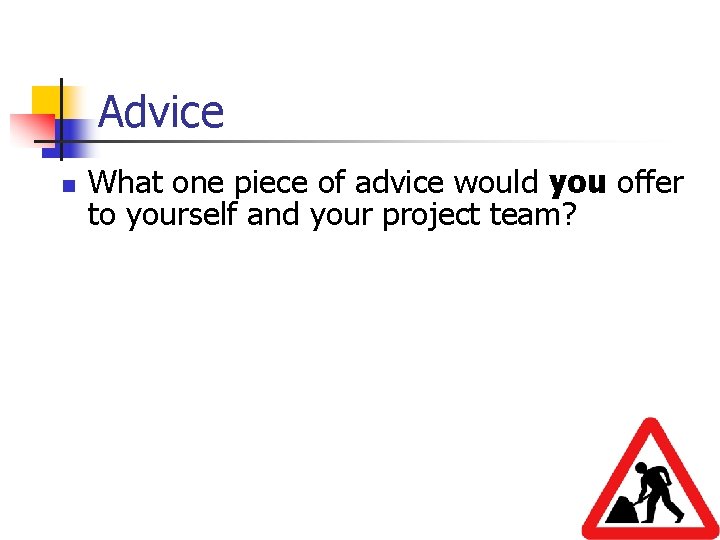 Advice n What one piece of advice would you offer to yourself and your