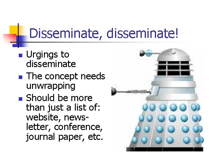 Disseminate, disseminate! n n n Urgings to disseminate The concept needs unwrapping Should be