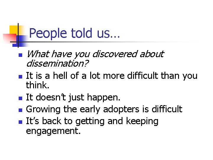 People told us… n n n What have you discovered about dissemination? It is