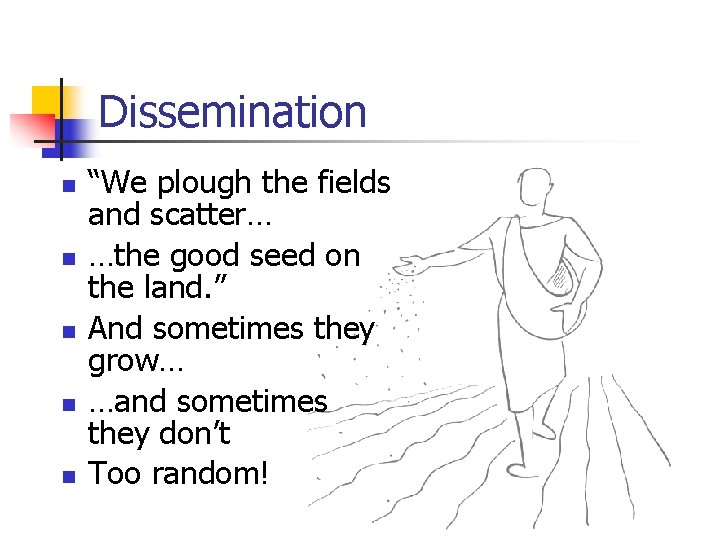 Dissemination n n “We plough the fields and scatter… …the good seed on the