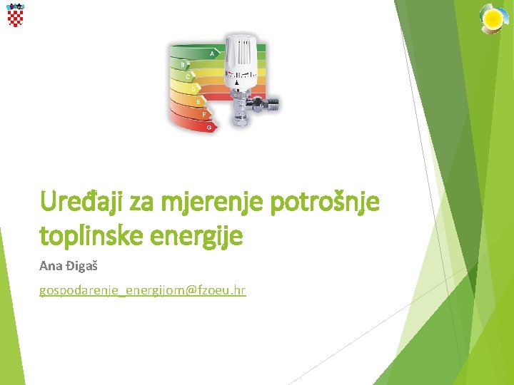 Uređaji za mjerenje potrošnje toplinske energije Ana Đigaš gospodarenje_energijom@fzoeu. hr 