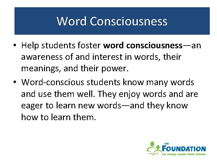 Word. Consciousness • Help students foster word consciousness—an awareness of and interest in words,