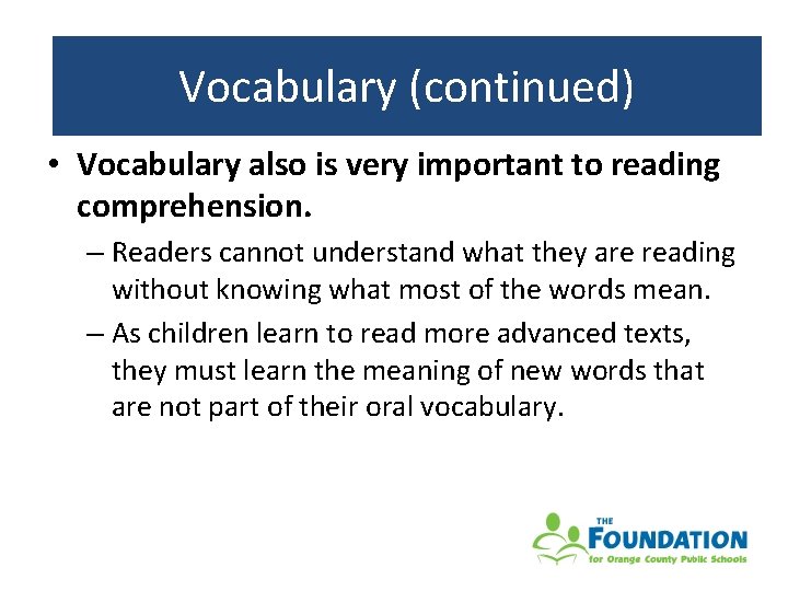 Vocabulary(continued) • Vocabulary also is very important to reading comprehension. – Readers cannot understand