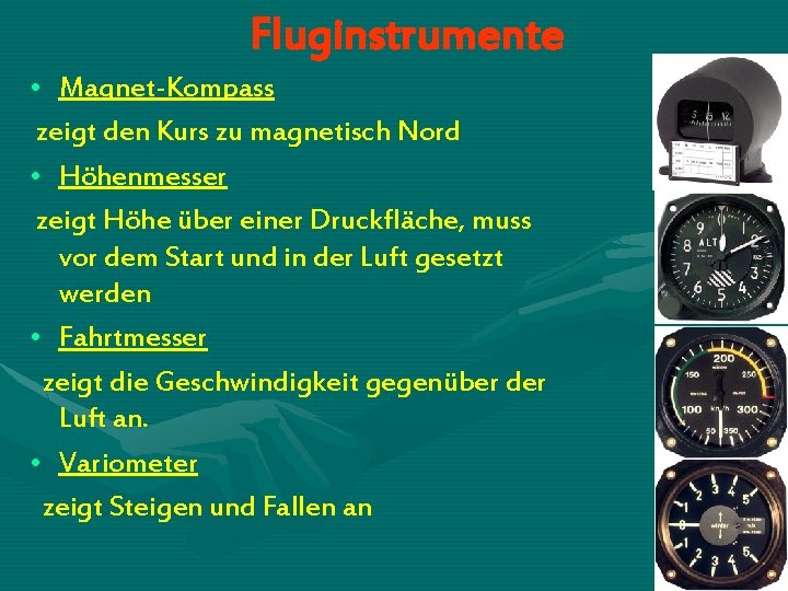 Fluginstrumente • Magnet-Kompass zeigt den Kurs zu magnetisch Nord • Höhenmesser zeigt Höhe über