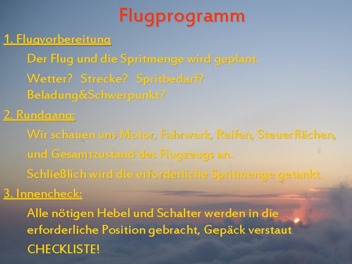 Flugprogramm 1. Flugvorbereitung Der Flug und die Spritmenge wird geplant. Wetter? Strecke? Spritbedarf? Beladung&Schwerpunkt?