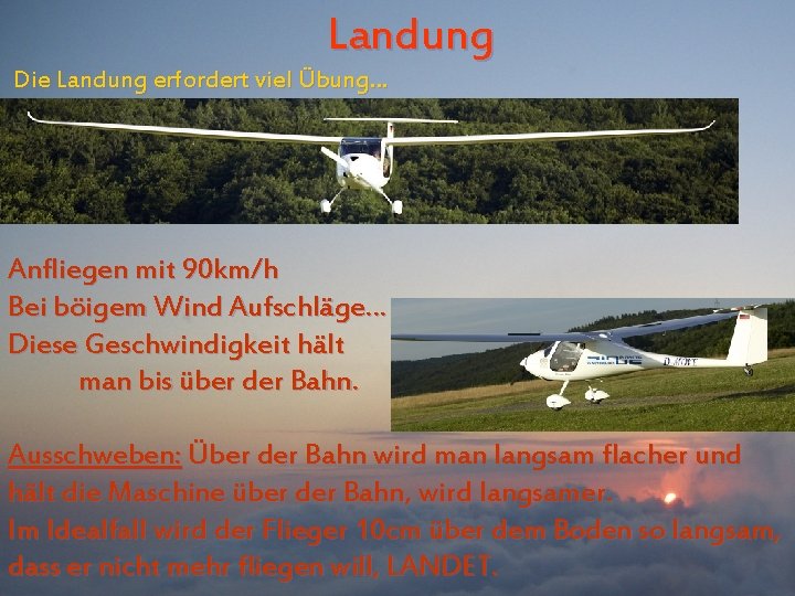 Landung Die Landung erfordert viel Übung… Anfliegen mit 90 km/h Bei böigem Wind Aufschläge…