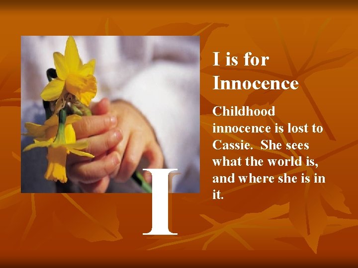 I is for Innocence I Childhood innocence is lost to Cassie. She sees what