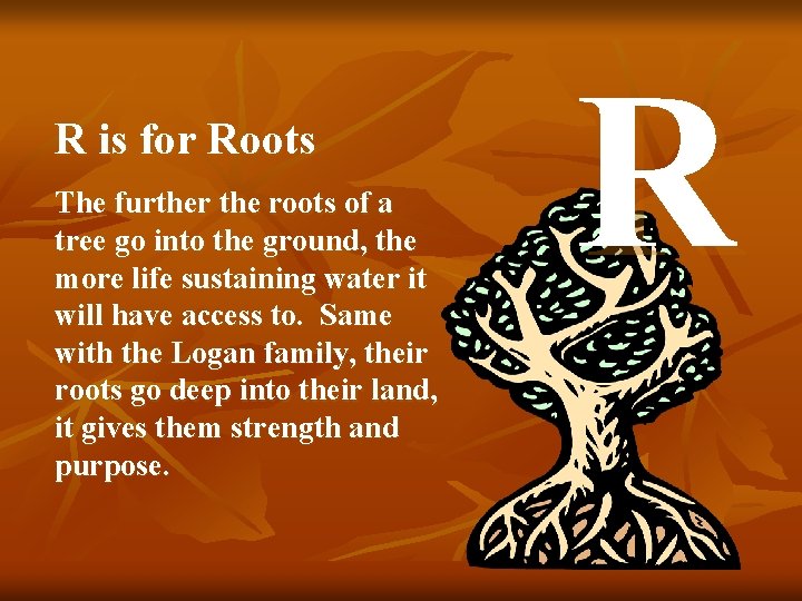 R is for Roots The further the roots of a tree go into the