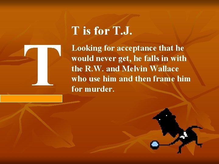 T T is for T. J. Looking for acceptance that he would never get,