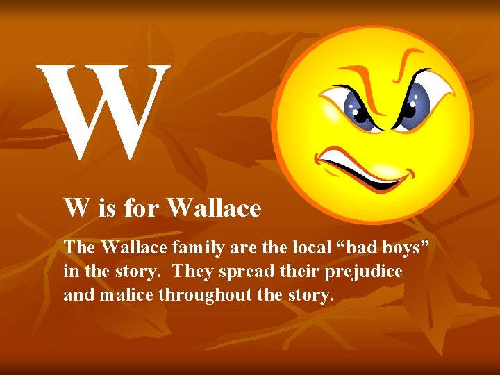 W W is for Wallace The Wallace family are the local “bad boys” in