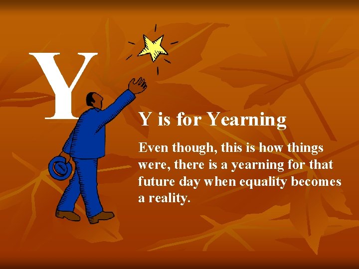Y Y is for Yearning Even though, this is how things were, there is
