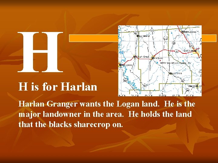 H H is for Harlan Granger wants the Logan land. He is the major