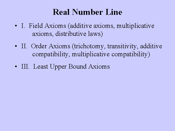 Real Number Line • I. Field Axioms (additive axioms, multiplicative axioms, distributive laws) •