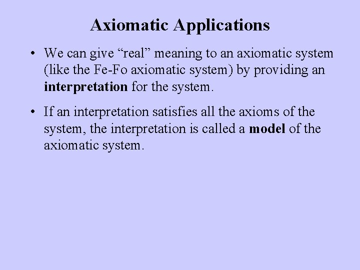 Axiomatic Applications • We can give “real” meaning to an axiomatic system (like the