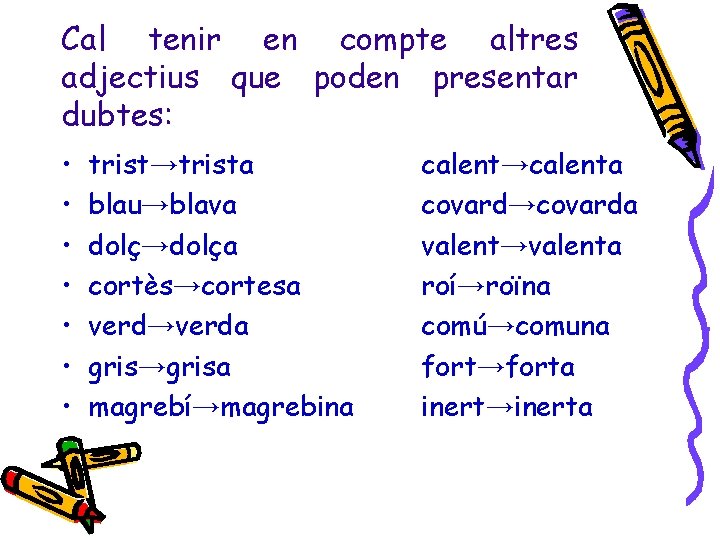 Cal tenir en compte altres adjectius que poden presentar dubtes: • • trist→trista blau→blava