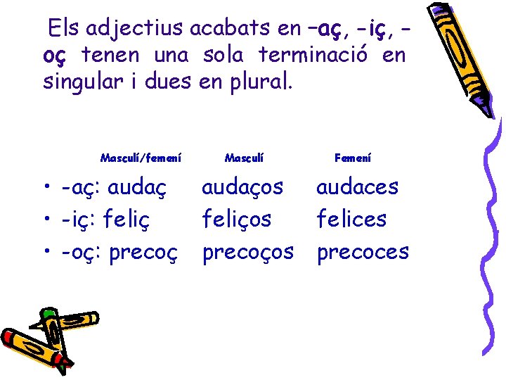 Els adjectius acabats en –aç, -iç, oç tenen una sola terminació en singular i