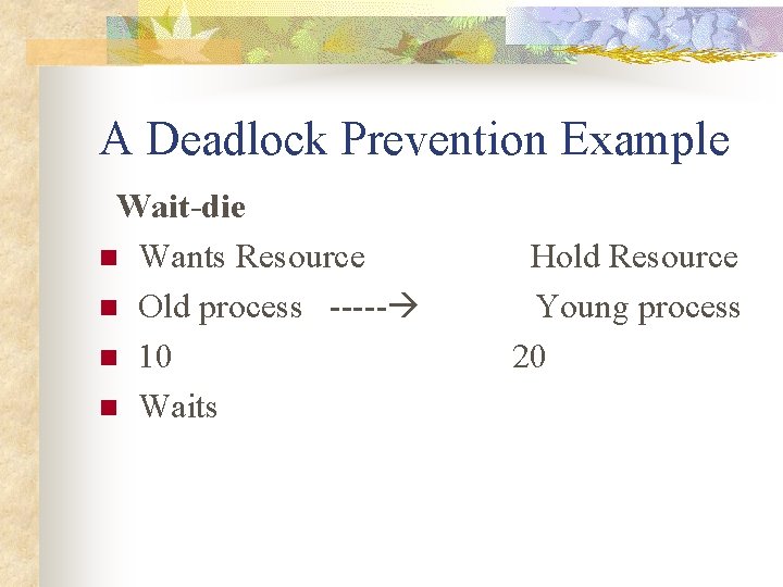 A Deadlock Prevention Example Wait-die n Wants Resource Hold Resource n Old process -----