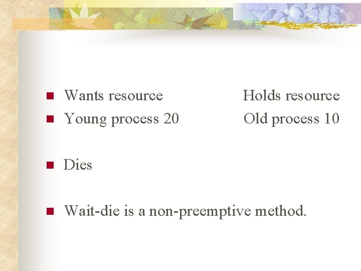 n Wants resource Holds resource Young process 20 Old process 10 n Dies n