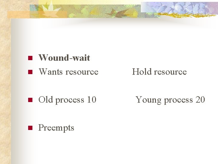 n n Wound-wait Wants resource Hold resource n Old process 10 Young process 20