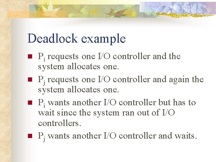 Deadlock example n n Pi requests one I/O controller and the system allocates one.