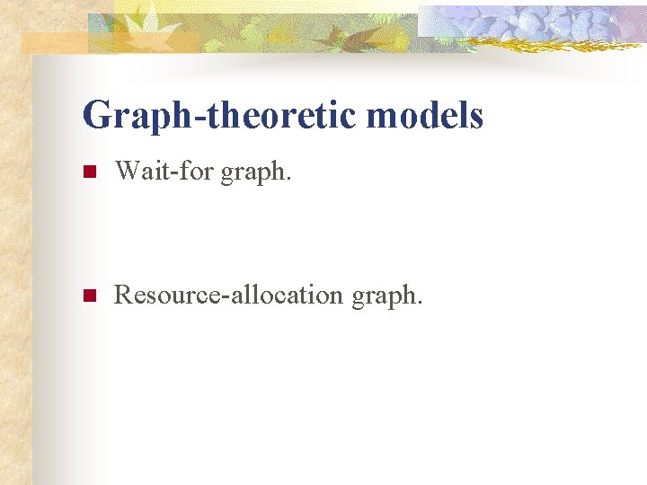 Graph-theoretic models n Wait-for graph. n Resource-allocation graph. 