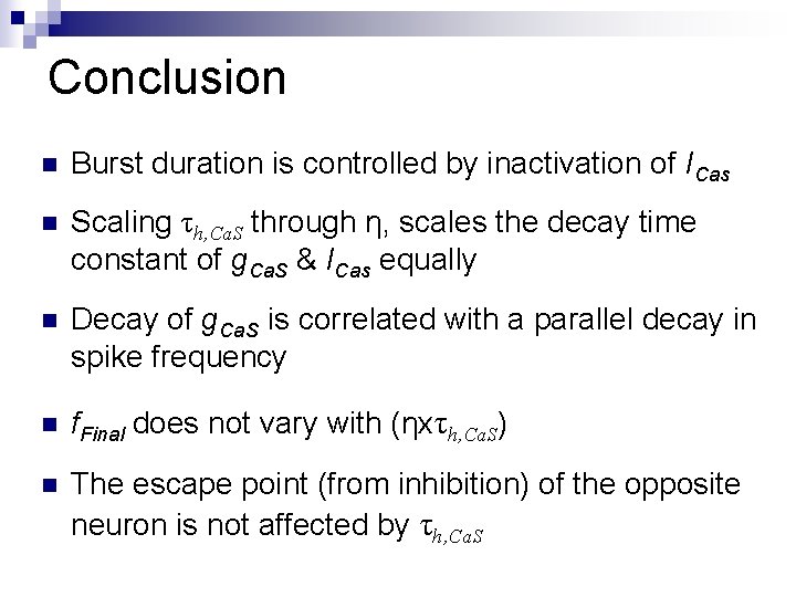 Conclusion n Burst duration is controlled by inactivation of ICas n Scaling τh, Ca.