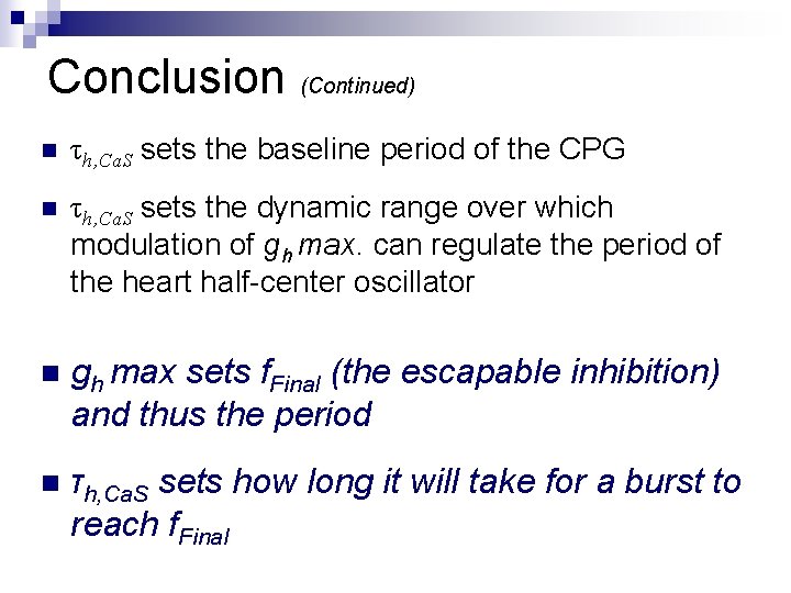 Conclusion (Continued) n τh, Ca. S sets the baseline period of the CPG n